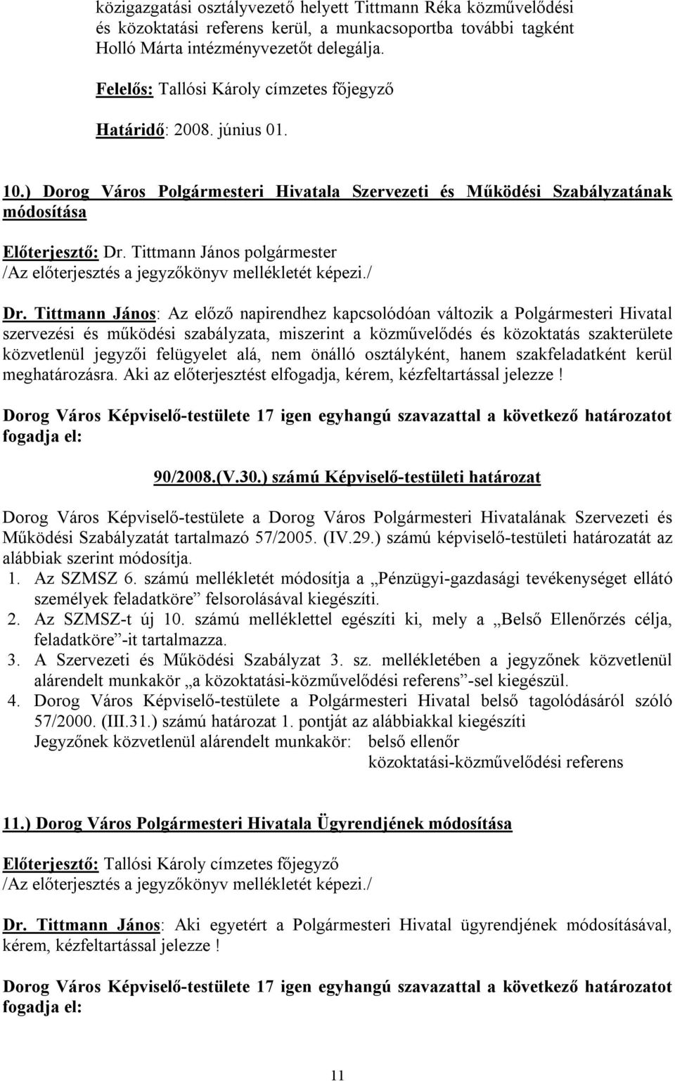 Tittmann János: Az előző napirendhez kapcsolódóan változik a Polgármesteri Hivatal szervezési és működési szabályzata, miszerint a közművelődés és közoktatás szakterülete közvetlenül jegyzői