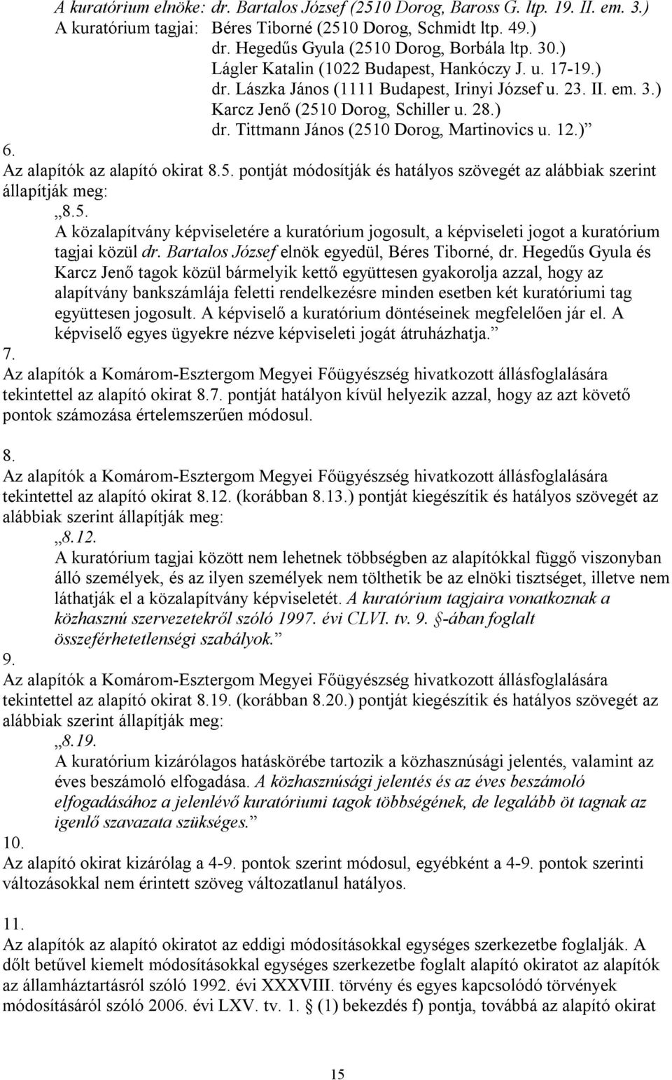 12.) 6. Az alapítók az alapító okirat 8.5. pontját módosítják és hatályos szövegét az alábbiak szerint állapítják meg: 8.5. A közalapítvány képviseletére a kuratórium jogosult, a képviseleti jogot a kuratórium tagjai közül dr.