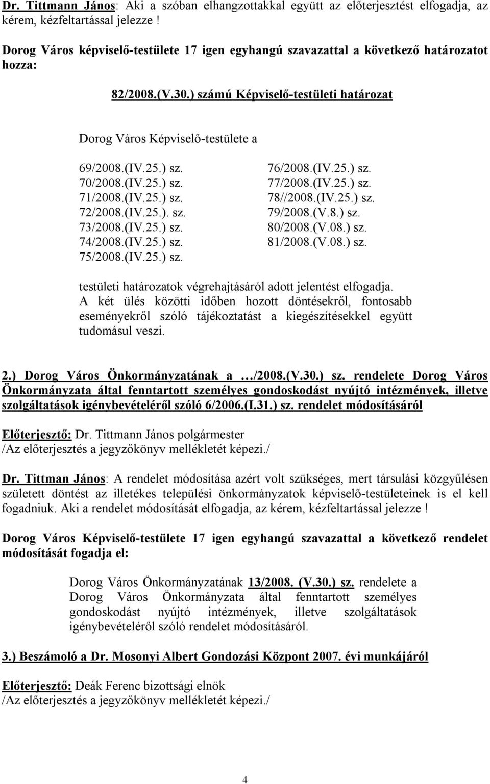 (IV.25.) sz. 71/2008.(IV.25.) sz. 72/2008.(IV.25.). sz. 73/2008.(IV.25.) sz. 74/2008.(IV.25.) sz. 75/2008.(IV.25.) sz. 76/2008.(IV.25.) sz. 77/2008.(IV.25.) sz. 78//2008.(IV.25.) sz. 79/2008.(V.8.) sz. 80/2008.