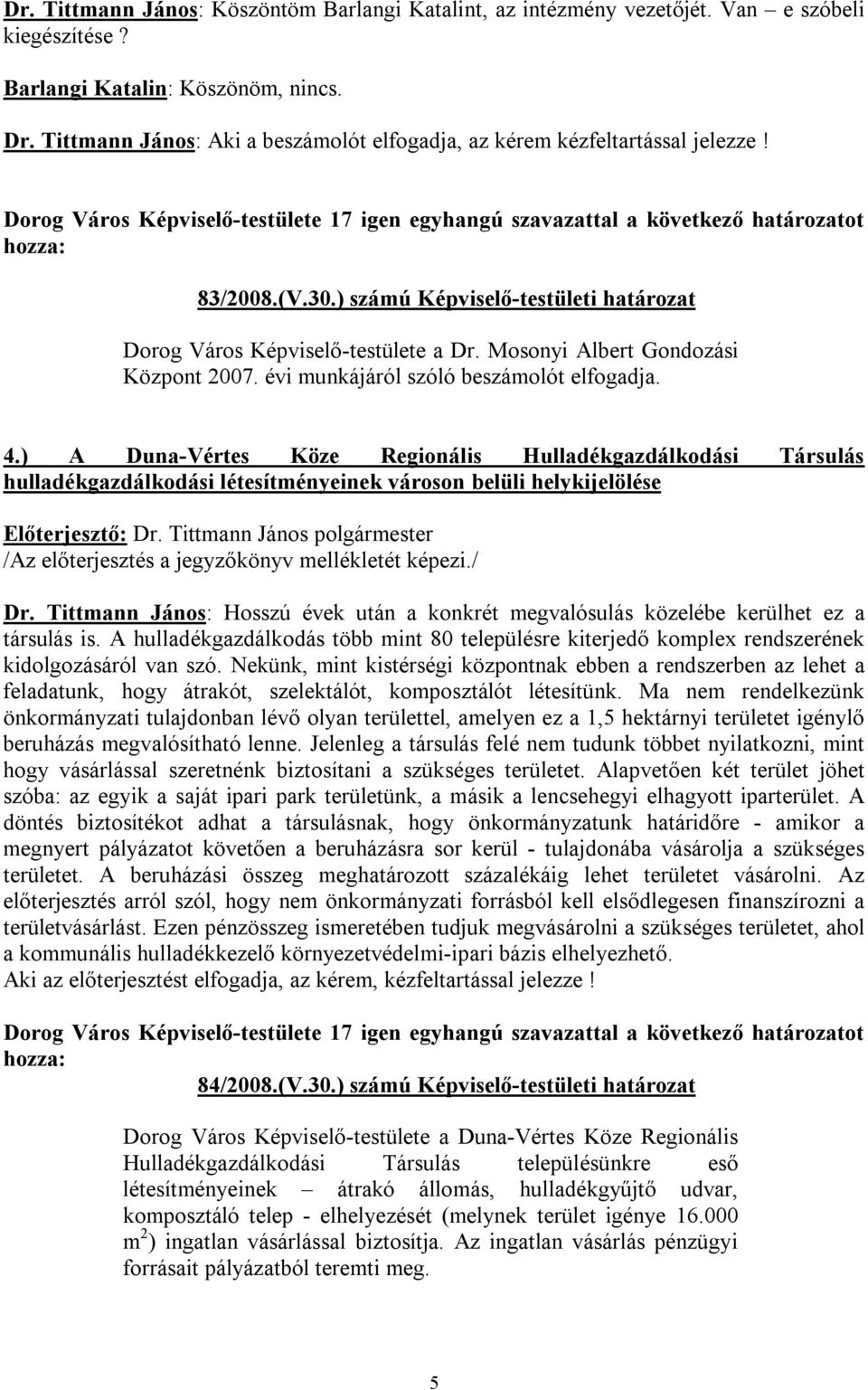 Mosonyi Albert Gondozási Központ 2007. évi munkájáról szóló beszámolót elfogadja. 4.