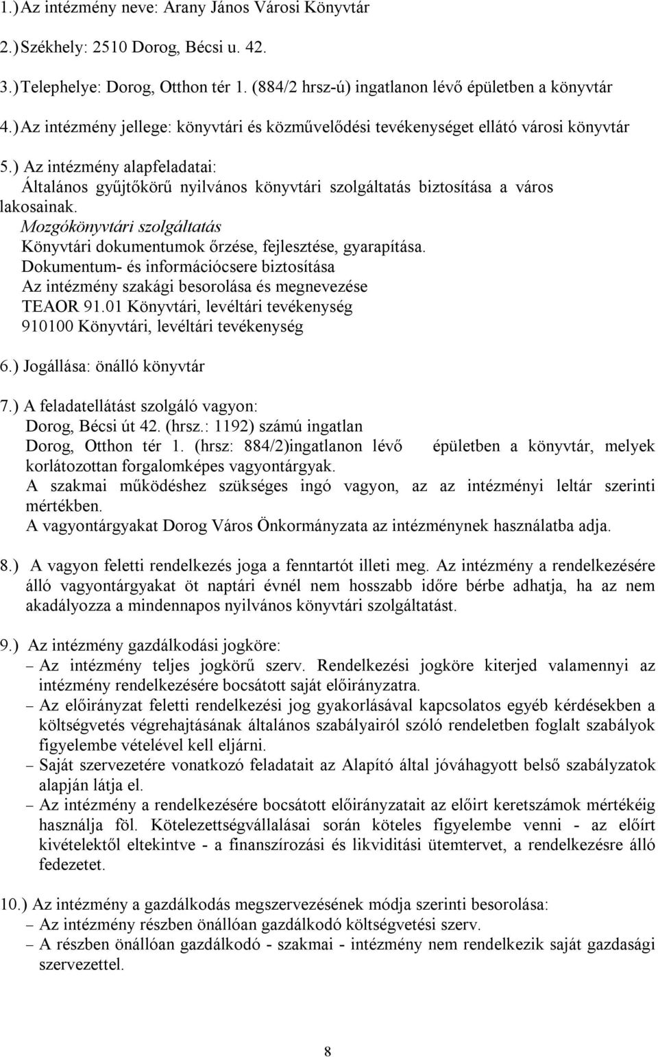 ) Az intézmény alapfeladatai: Általános gyűjtőkörű nyilvános könyvtári szolgáltatás biztosítása a város lakosainak. Mozgókönyvtári szolgáltatás Könyvtári dokumentumok őrzése, fejlesztése, gyarapítása.