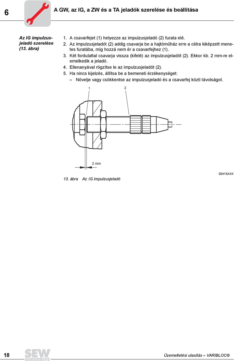 Két fordulattal csavarja vissza (kifelé) az impulzusjeladót (2). Ekkor kb. 2 mm-re elemelkedik a jeladó. 4. Ellenanyával rögzítse le az impulzusjeladót (2). 5.