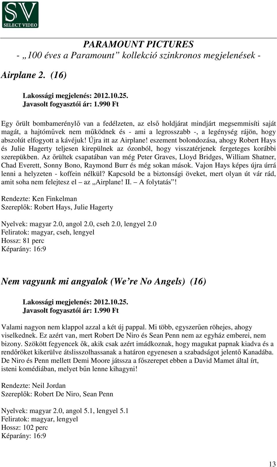 kávéjuk! Újra itt az Airplane! eszement bolondozása, ahogy Robert Hays és Julie Hagerty teljesen kirepülnek az ózonból, hogy visszatérjenek fergeteges korábbi szerepükben.