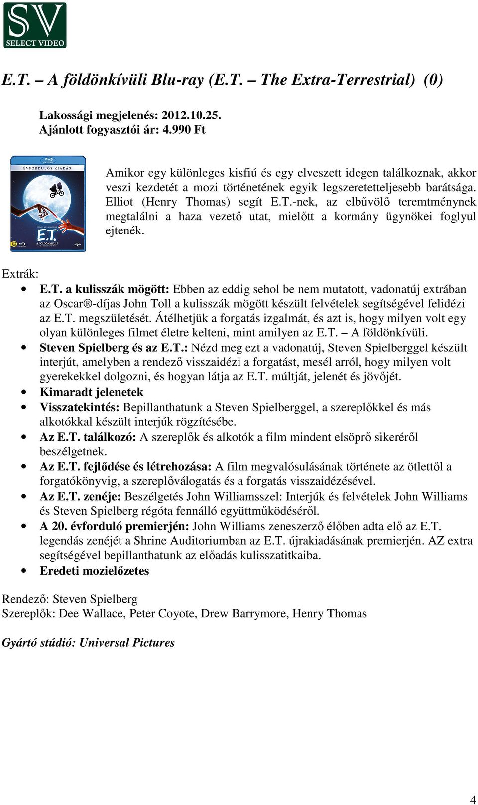 omas) segít E.T.-nek, az elbűvölő teremtménynek megtalálni a haza vezető utat, mielőtt a kormány ügynökei foglyul ejtenék. Extrák: E.T. a kulisszák mögött: Ebben az eddig sehol be nem mutatott, vadonatúj extrában az Oscar -díjas John Toll a kulisszák mögött készült felvételek segítségével felidézi az E.