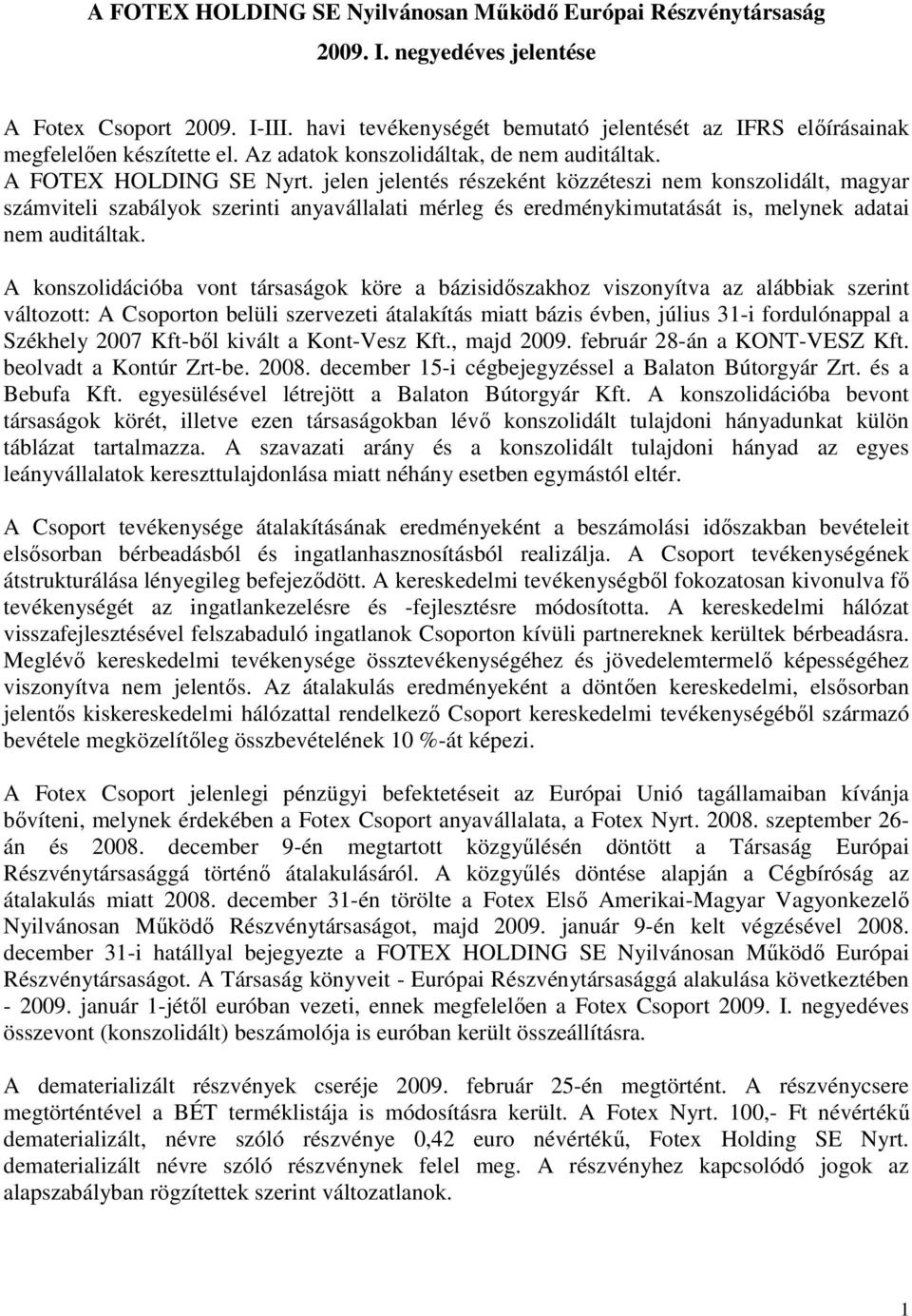 jelen jelentés részeként közzéteszi nem konszolidált, magyar számviteli szabályok szerinti anyavállalati mérleg és eredménykimutatását is, melynek adatai nem auditáltak.