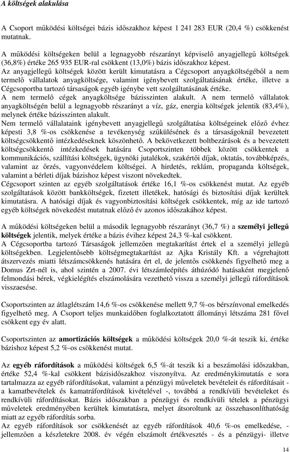 Az anyagjellegő költségek között került kimutatásra a Cégcsoport anyagköltségébıl a nem termelı vállalatok anyagköltsége, valamint igénybevett szolgáltatásának értéke, illetve a Cégcsoportba tartozó