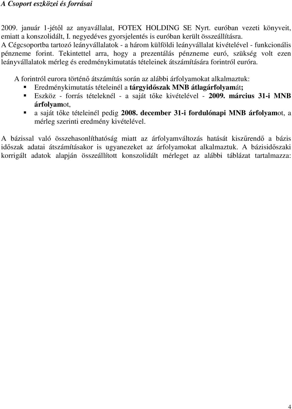 Tekintettel arra, hogy a prezentálás pénzneme euró, szükség volt ezen leányvállalatok mérleg és eredménykimutatás tételeinek átszámítására forintról euróra.