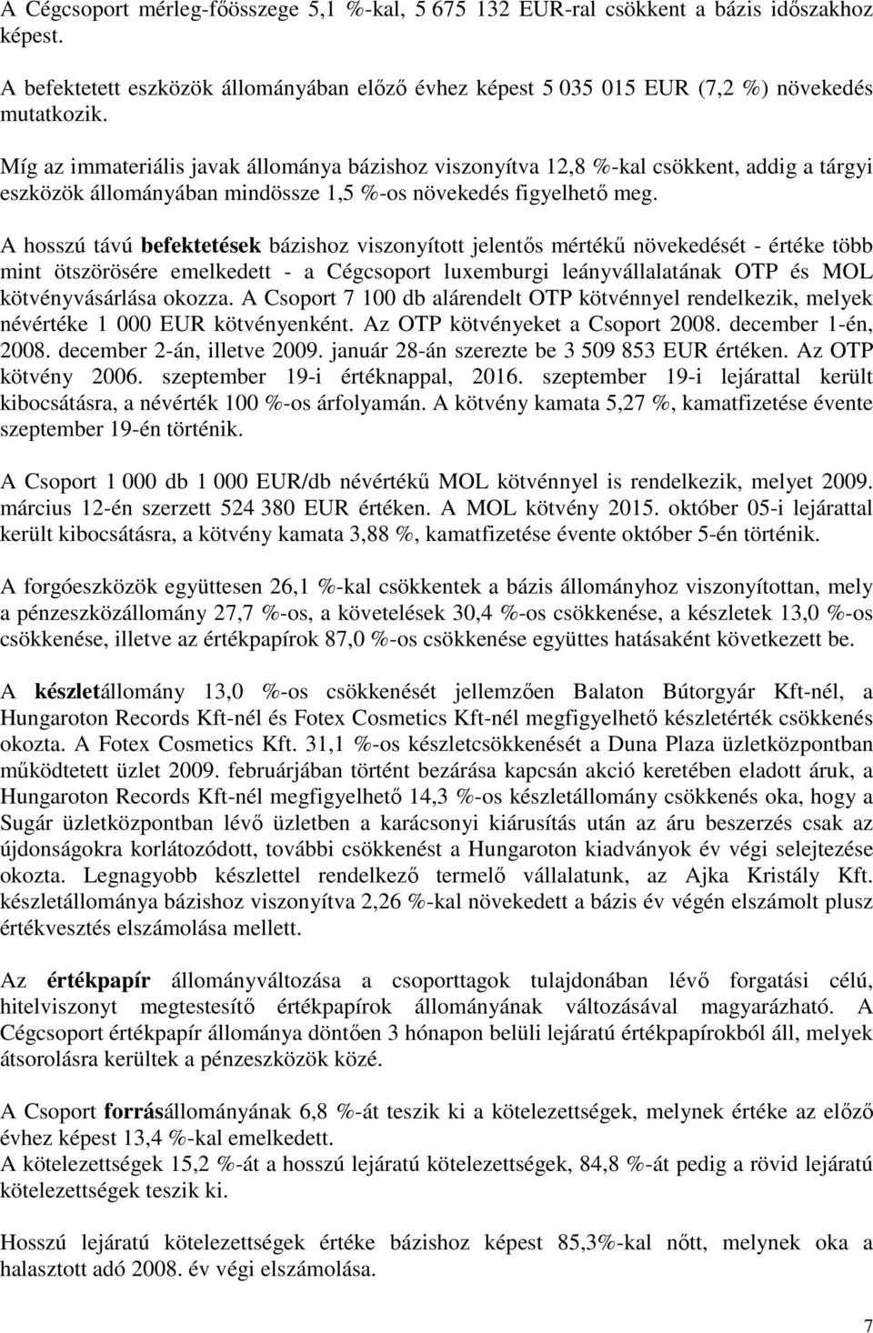 A hosszú távú befektetések bázishoz viszonyított jelentıs mértékő növekedését - értéke több mint ötszörösére emelkedett - a Cégcsoport luxemburgi leányvállalatának OTP és MOL kötvényvásárlása okozza.