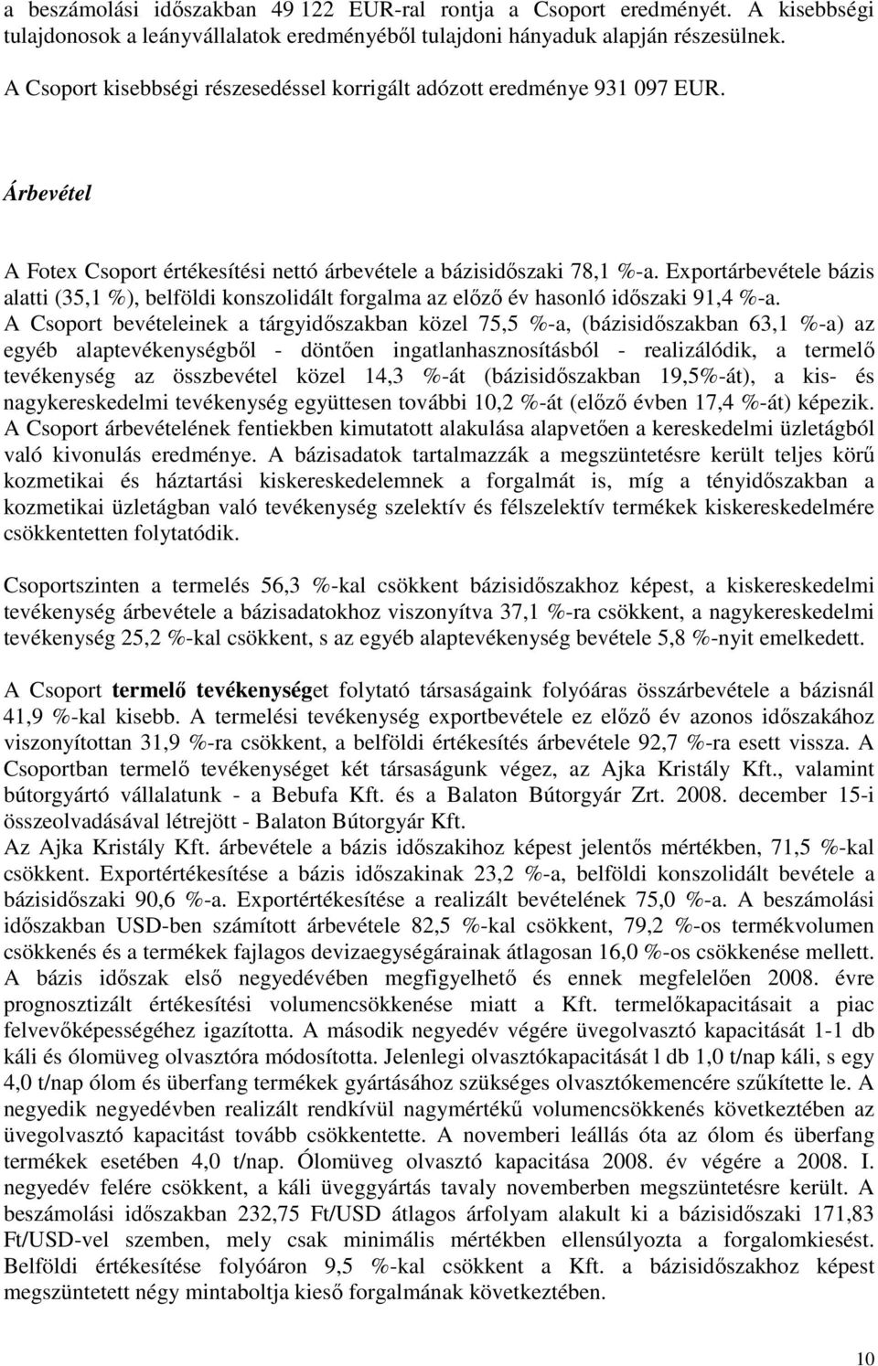 Exportárbevétele bázis alatti (35,1 %), belföldi konszolidált forgalma az elızı év hasonló idıszaki 91,4 %-a.