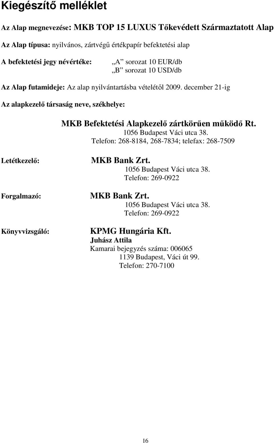 december 21-ig Az alapkezelı társaság neve, székhelye: MKB Befektetési Alapkezelı zártkörően mőködı Rt. 1056 Budapest Váci utca 38.