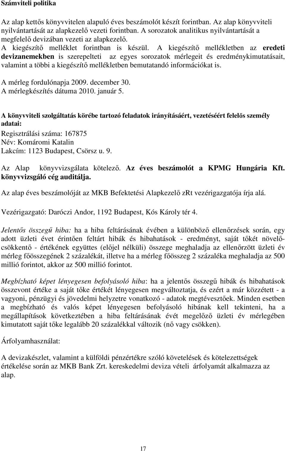 A kiegészítı mellékletben az eredeti devizanemekben is szerepelteti az egyes sorozatok mérlegeit és eredménykimutatásait, valamint a többi a kiegészítı mellékletben bemutatandó információkat is.