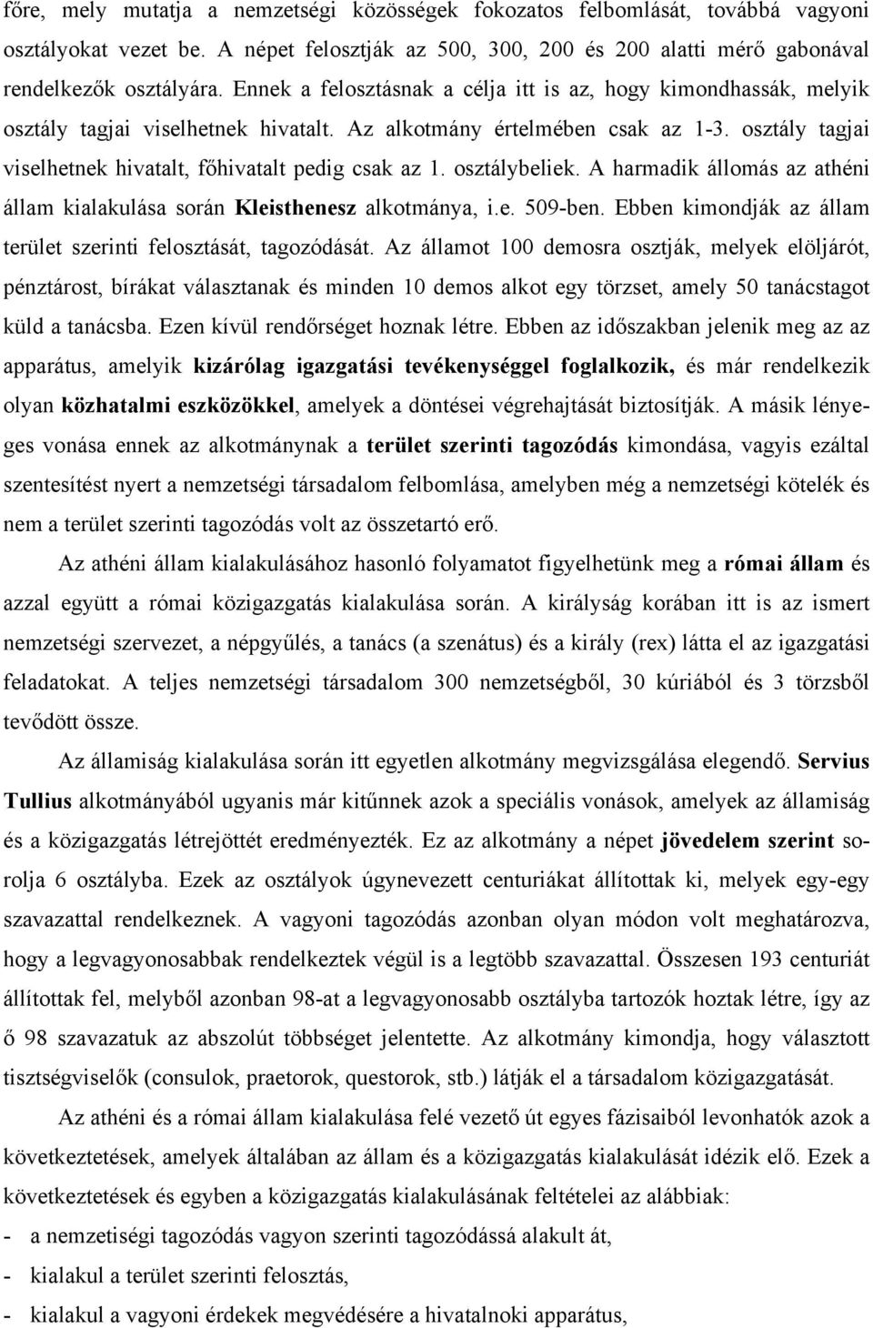 osztály tagjai viselhetnek hivatalt, főhivatalt pedig csak az 1. osztálybeliek. A harmadik állomás az athéni állam kialakulása során Kleisthenesz alkotmánya, i.e. 509-ben.