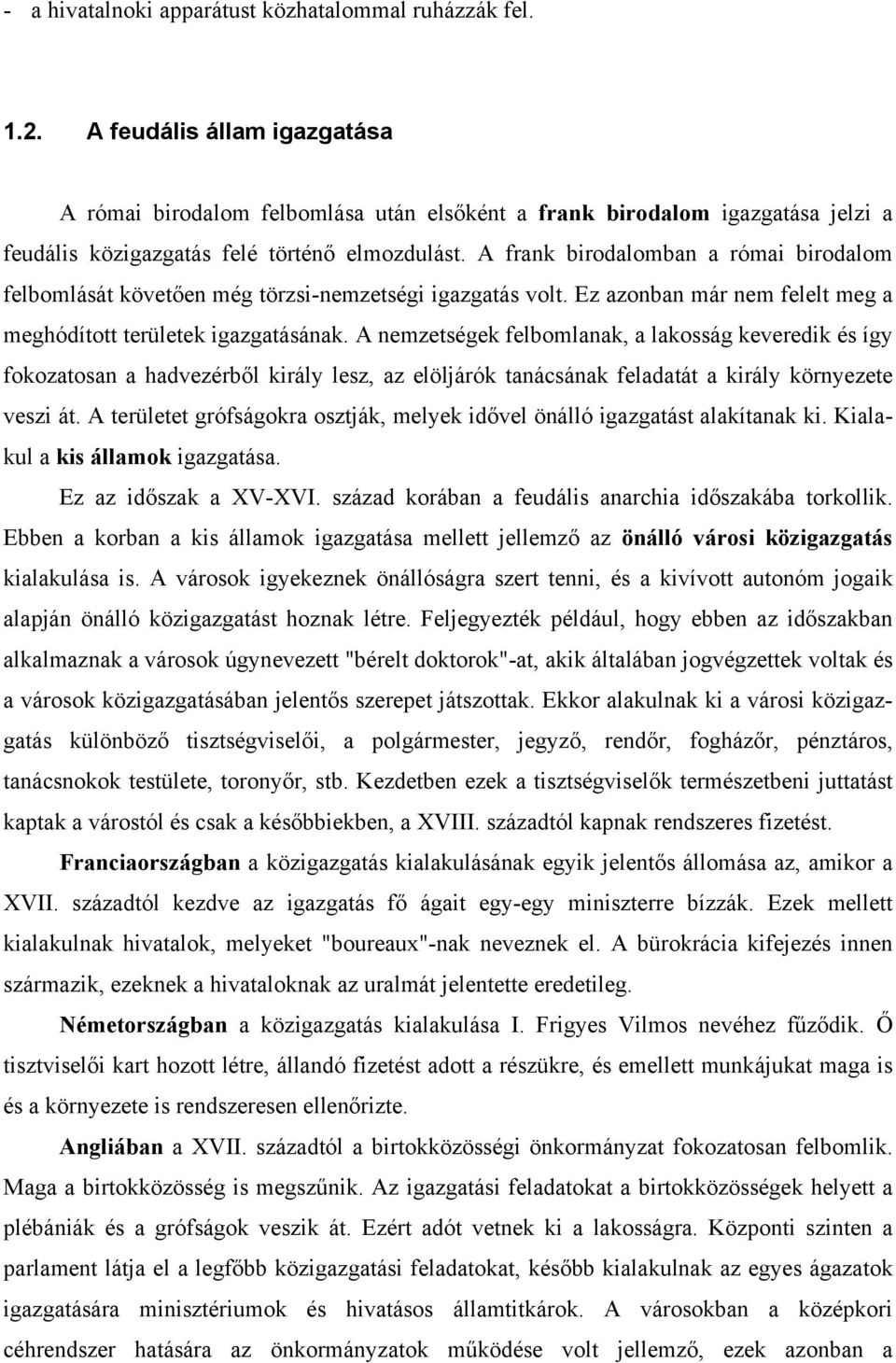 A frank birodalomban a római birodalom felbomlását követően még törzsi-nemzetségi igazgatás volt. Ez azonban már nem felelt meg a meghódított területek igazgatásának.