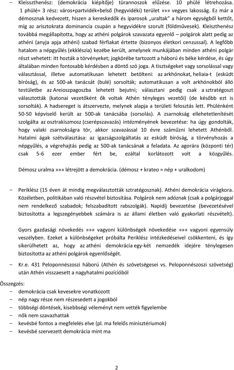 Kleiszthenész továbbá megállapította, hogy az athéni polgárok szavazata egyenlő polgárok alatt pedig az athéni (anyja apja athéni) szabad férfiakat értette (bizonyos életkori cenzussal).