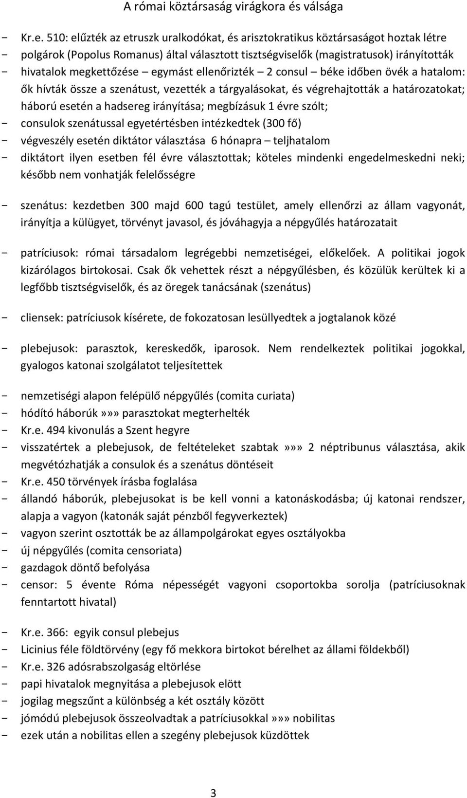 egymást ellenőrizték 2 consul béke időben övék a hatalom: ők hívták össze a szenátust, vezették a tárgyalásokat, és végrehajtották a határozatokat; háború esetén a hadsereg irányítása; megbízásuk 1