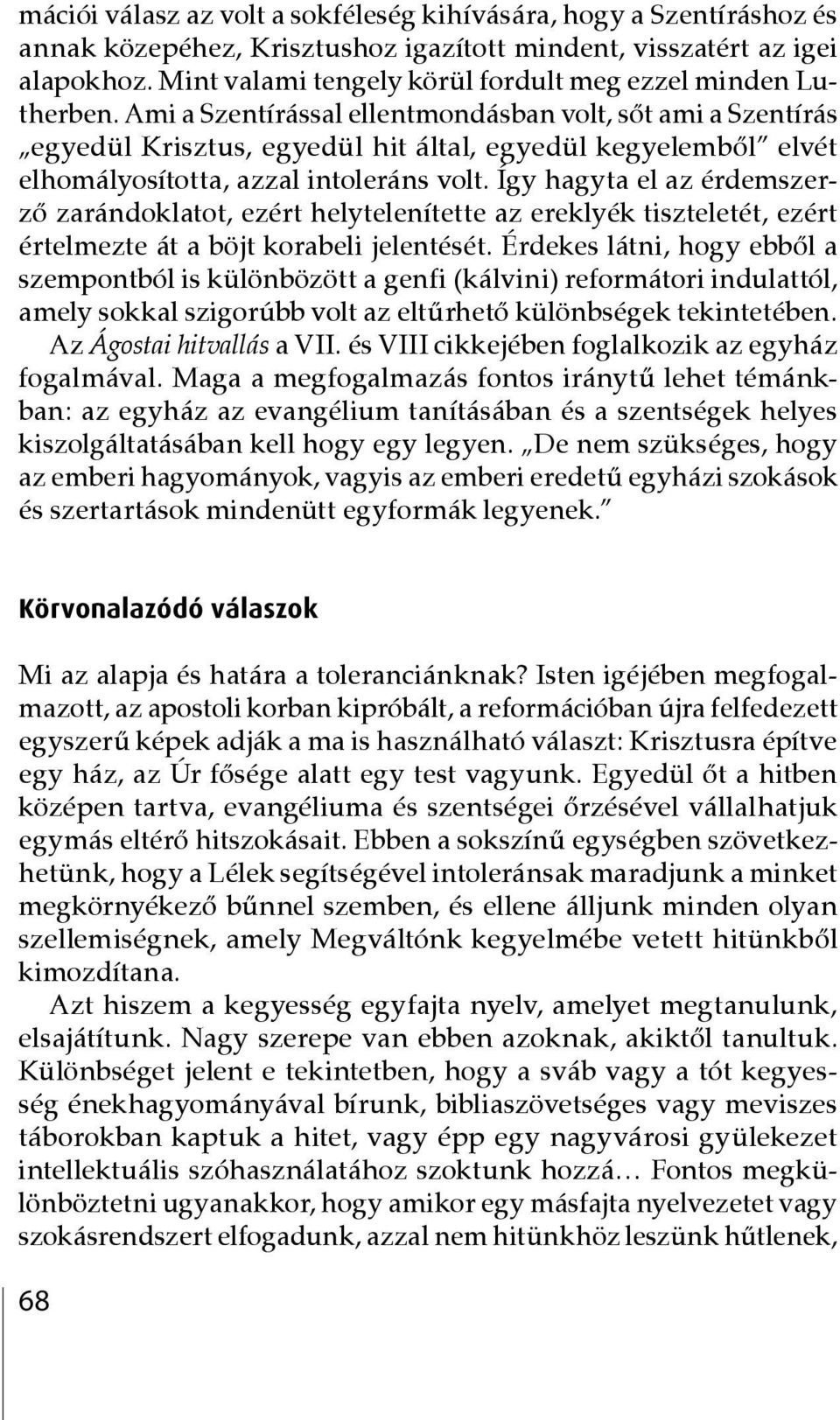 Ami a Szentírással ellentmondásban volt, sőt ami a Szentírás egyedül Krisztus, egyedül hit által, egyedül kegyelemből elvét elhomályosította, azzal intoleráns volt.