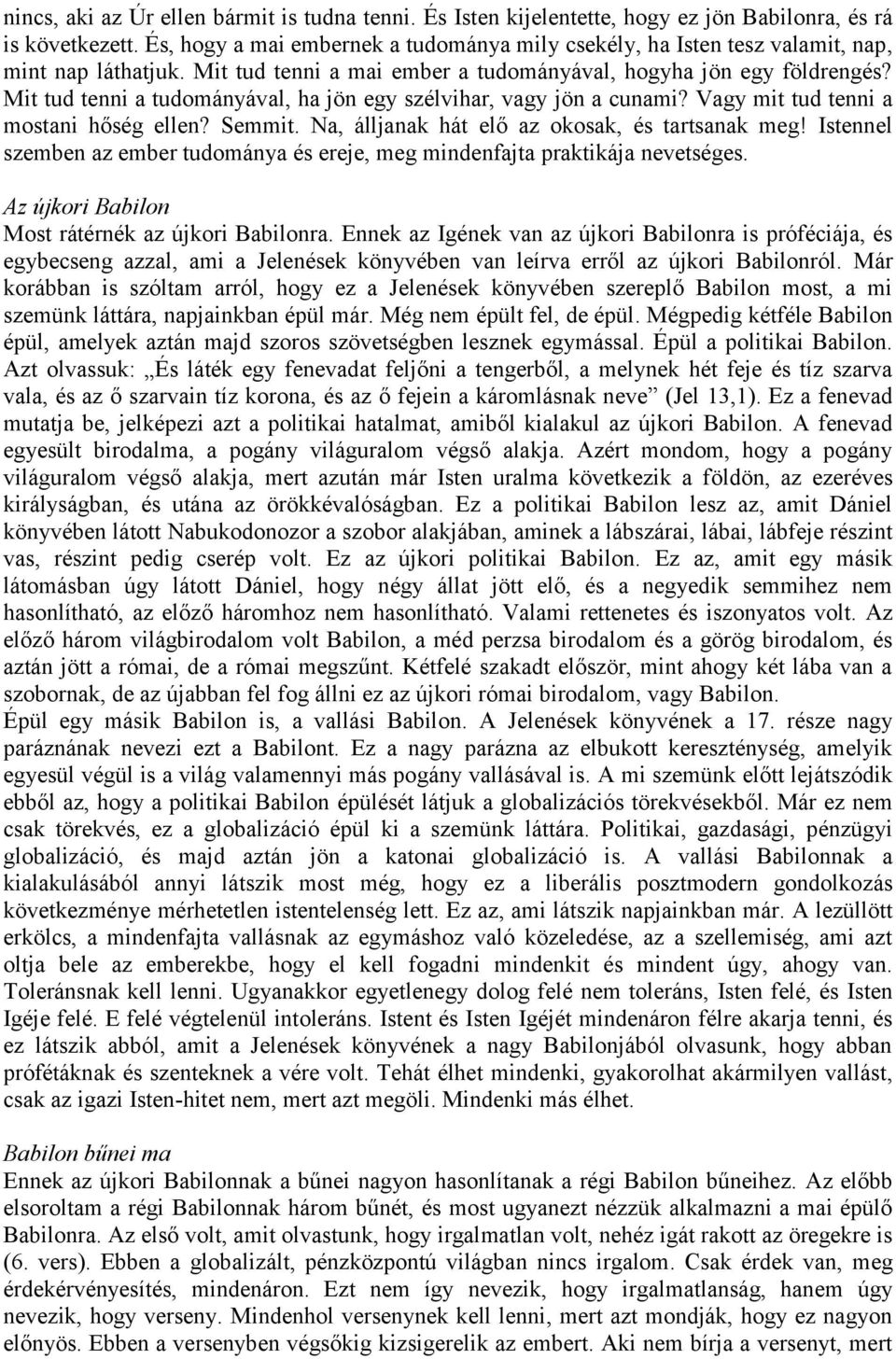 Mit tud tenni a tudományával, ha jön egy szélvihar, vagy jön a cunami? Vagy mit tud tenni a mostani hőség ellen? Semmit. Na, álljanak hát elő az okosak, és tartsanak meg!