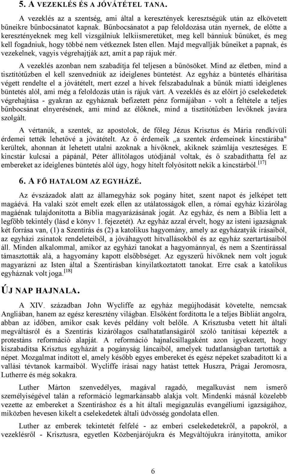 Majd megvallják bűneiket a papnak, és vezekelnek, vagyis végrehajtják azt, amit a pap rájuk mér. A vezeklés azonban nem szabadítja fel teljesen a bűnösöket.