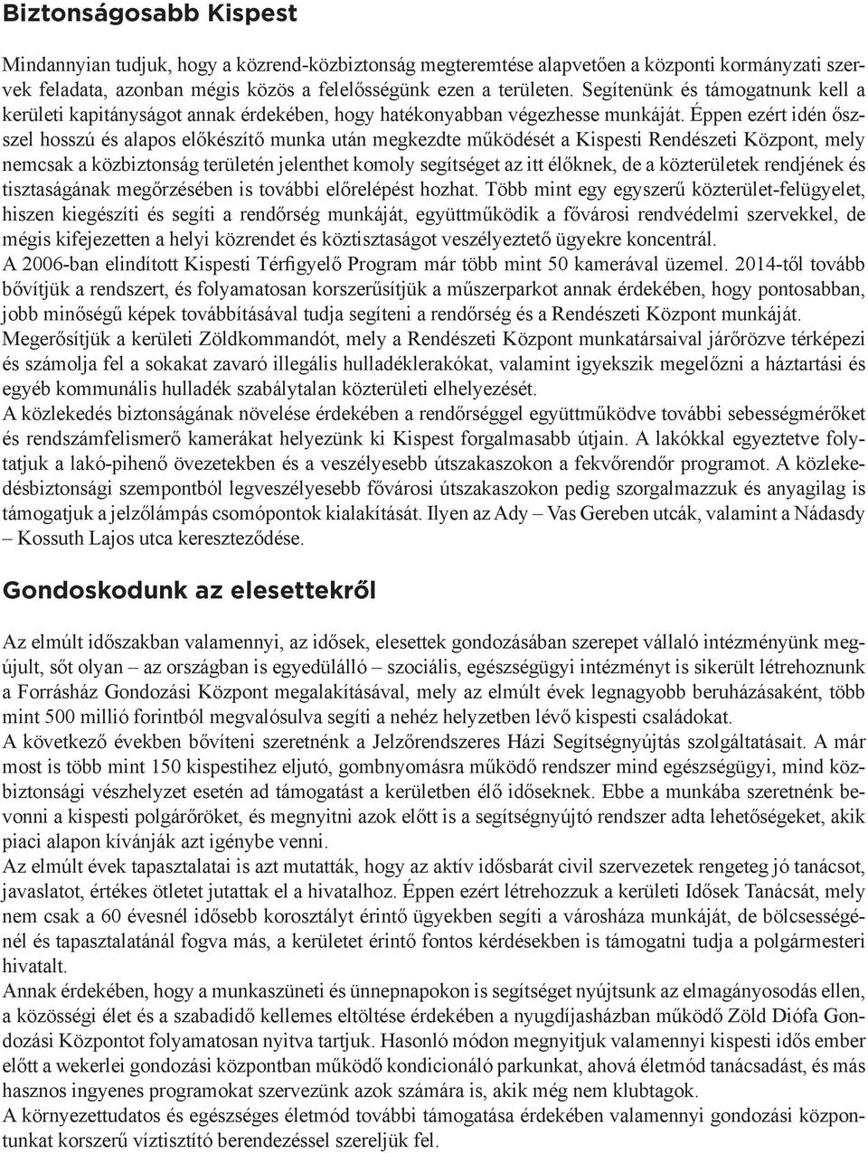 Éppen ezért idén őszszel hosszú és alapos előkészítő munka után megkezdte működését a Kispesti Rendészeti Központ, mely nemcsak a közbiztonság területén jelenthet komoly segítséget az itt élőknek, de