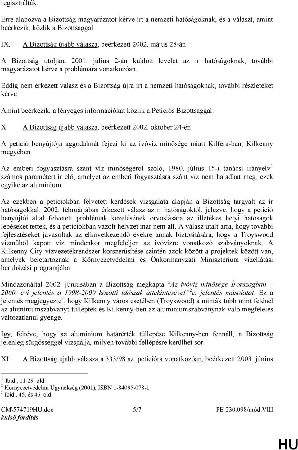 Eddig nem érkezett válasz és a Bizottság újra írt a nemzeti hatóságoknak, további részleteket kérve. Amint beérkezik, a lényeges információkat közlik a Petíciós Bizottsággal. X.