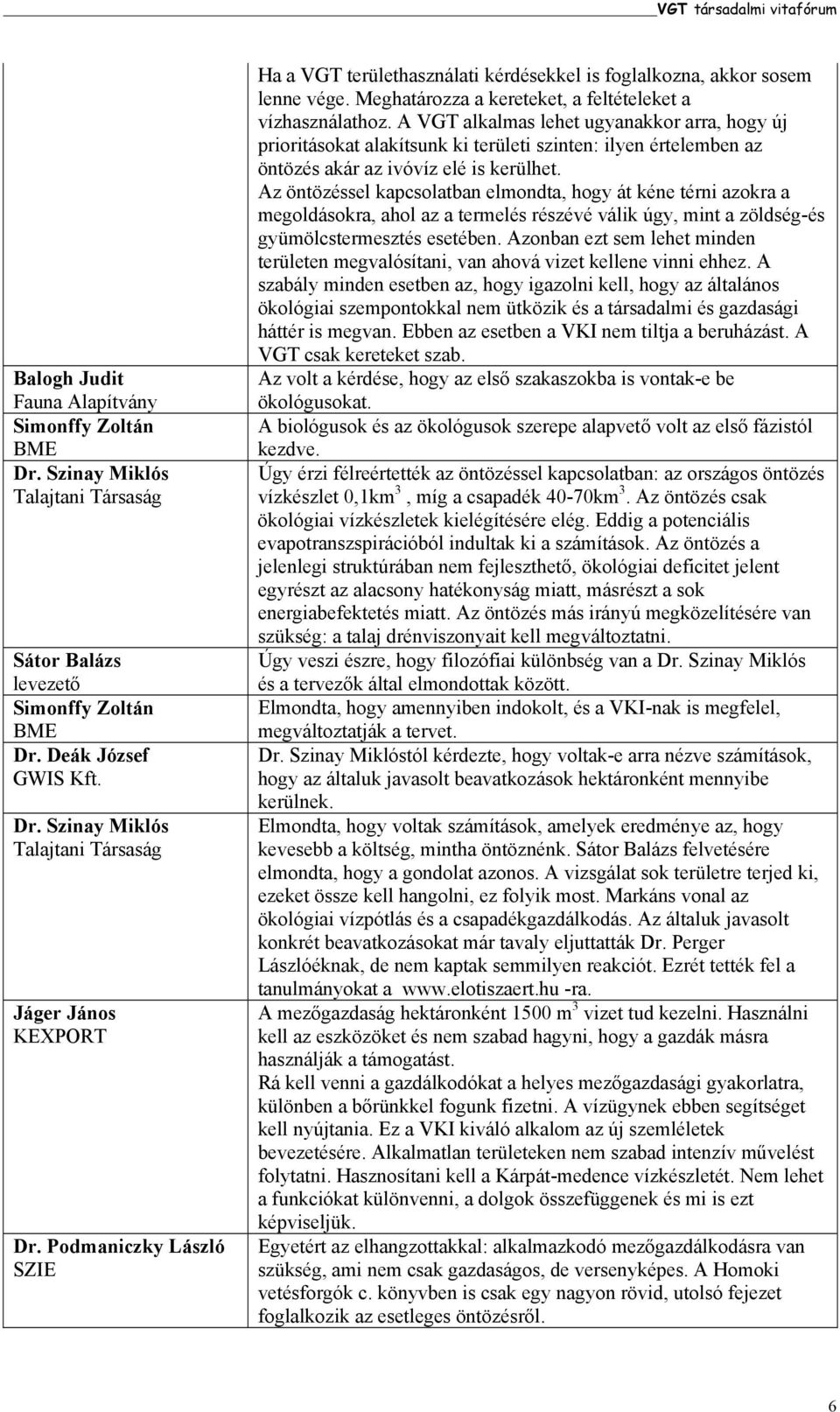 A VGT alkalmas lehet ugyanakkor arra, hogy új prioritásokat alakítsunk ki területi szinten: ilyen értelemben az öntözés akár az ivóvíz elé is kerülhet.