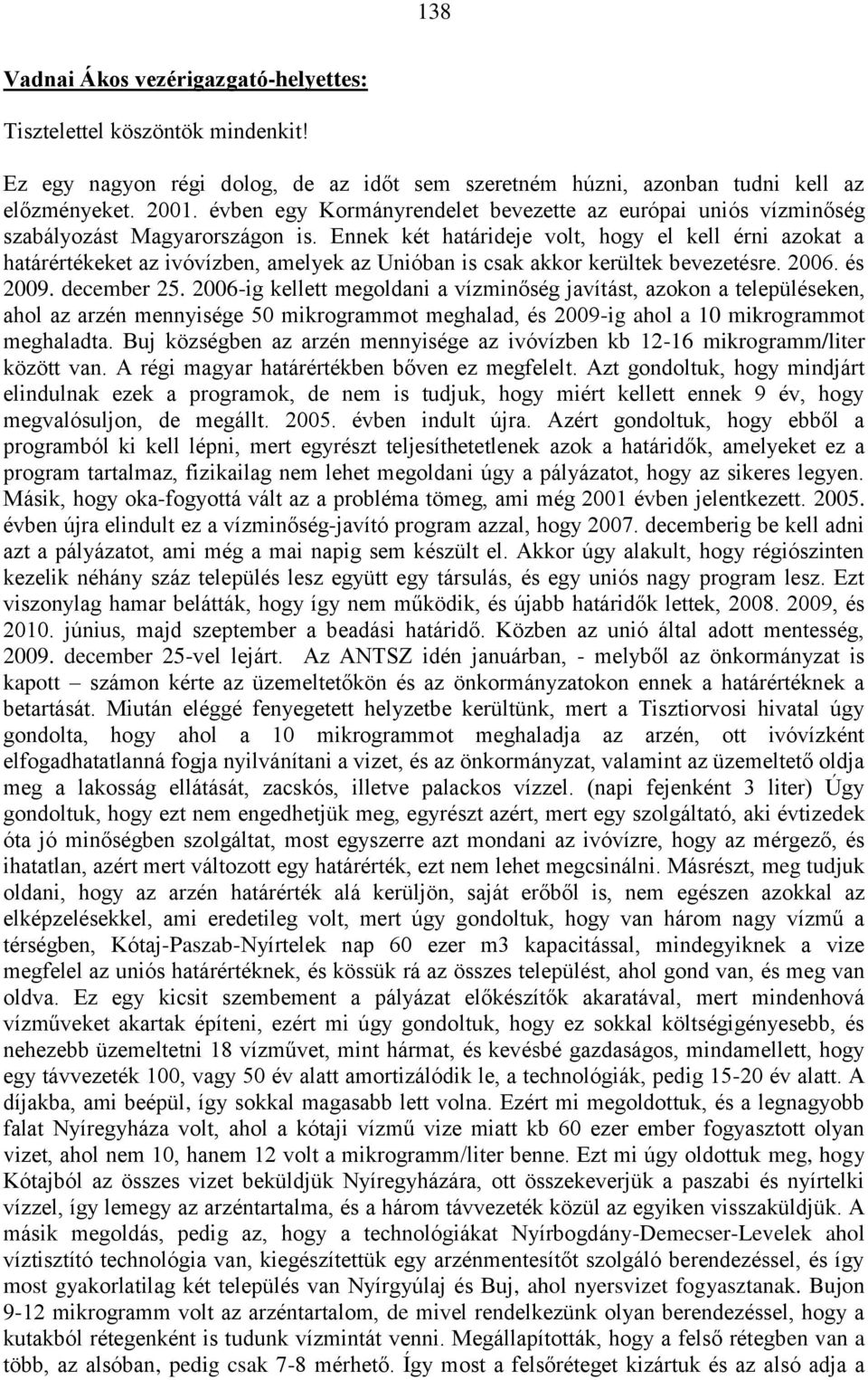 Ennek két határideje volt, hogy el kell érni azokat a határértékeket az ivóvízben, amelyek az Unióban is csak akkor kerültek bevezetésre. 2006. és 2009. december 25.