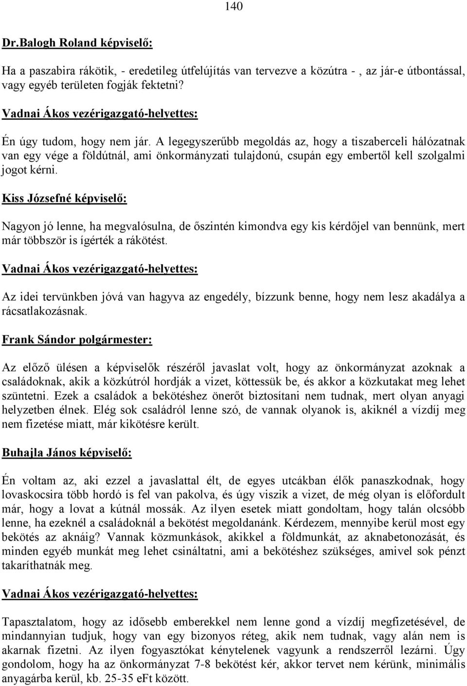 A legegyszerűbb megoldás az, hogy a tiszaberceli hálózatnak van egy vége a földútnál, ami önkormányzati tulajdonú, csupán egy embertől kell szolgalmi jogot kérni.