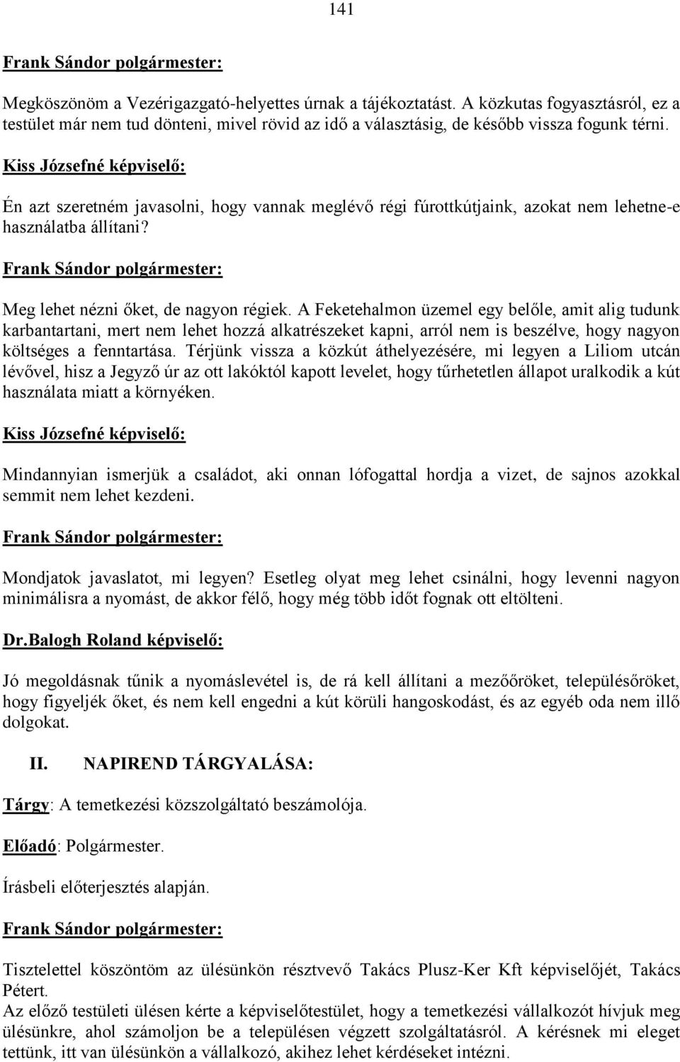 A Feketehalmon üzemel egy belőle, amit alig tudunk karbantartani, mert nem lehet hozzá alkatrészeket kapni, arról nem is beszélve, hogy nagyon költséges a fenntartása.