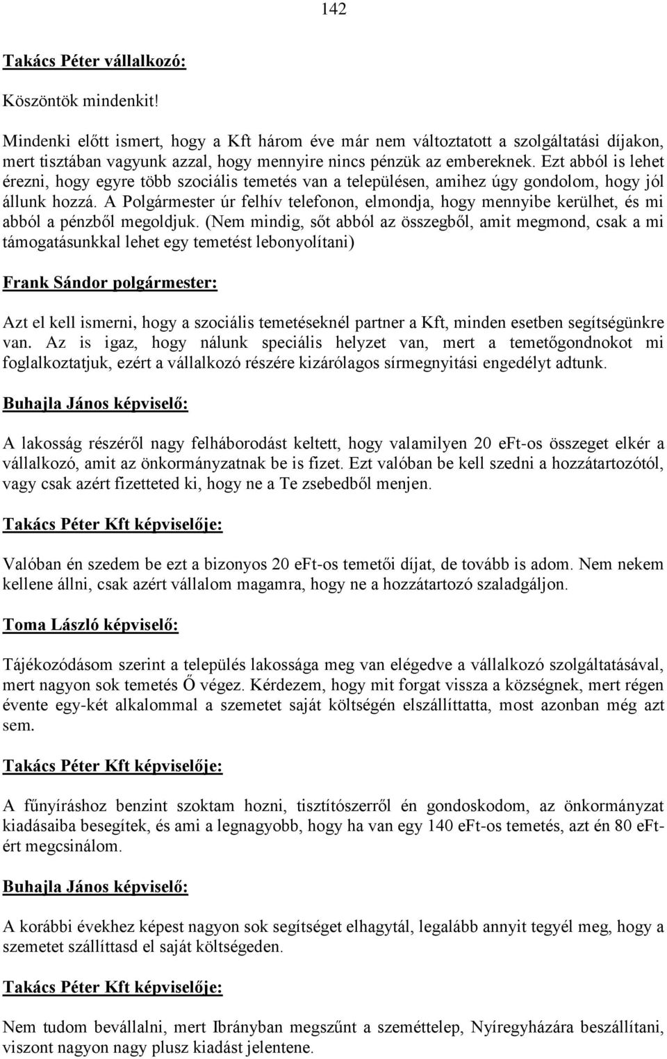 Ezt abból is lehet érezni, hogy egyre több szociális temetés van a településen, amihez úgy gondolom, hogy jól állunk hozzá.
