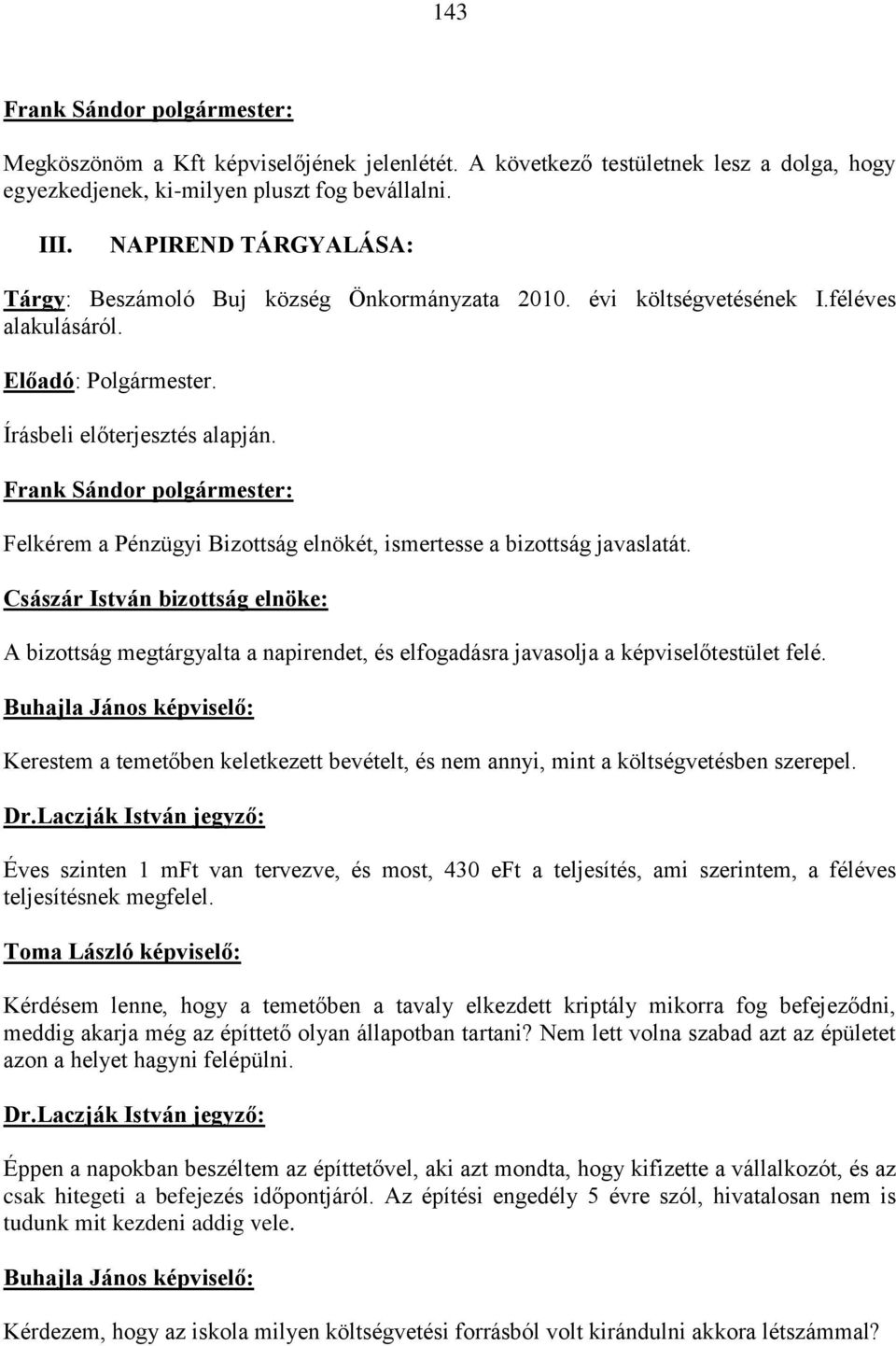 Felkérem a Pénzügyi Bizottság elnökét, ismertesse a bizottság javaslatát. Császár István bizottság elnöke: A bizottság megtárgyalta a napirendet, és elfogadásra javasolja a képviselőtestület felé.