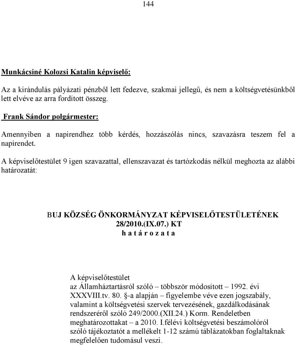 A képviselőtestület 9 igen szavazattal, ellenszavazat és tartózkodás nélkül meghozta az alábbi határozatát: BUJ KÖZSÉG ÖNKORMÁNYZAT KÉPVISELŐTESTÜLETÉNEK 28/2010.(IX.07.