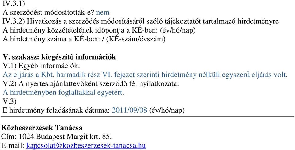 harmadik rész VI. fejezet szerinti hirdetmény nélküli egyszerű eljárás volt. V.2) A nyertes ajánlattevőként szerződő fél nyilatkozata: A hirdetményben foglaltakkal egyetért.