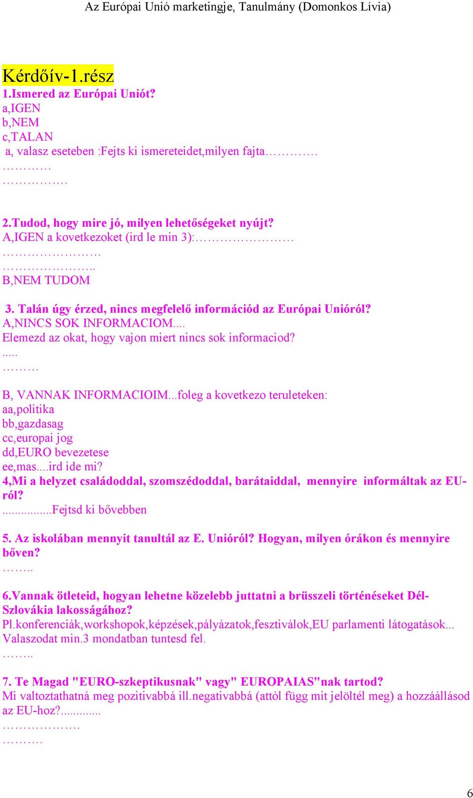 ... B, VANNAK INFORMACIOIM...foleg a kovetkezo teruleteken: aa,politika bb,gazdasag cc,europai jog dd,euro bevezetese ee,mas...ird ide mi?