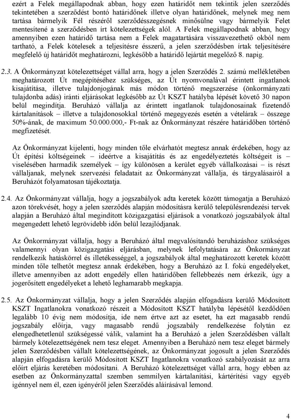 A Felek megállapodnak abban, hogy amennyiben ezen határidő tartása nem a Felek magatartására visszavezethető okból nem tartható, a Felek kötelesek a teljesítésre ésszerű, a jelen szerződésben írtak