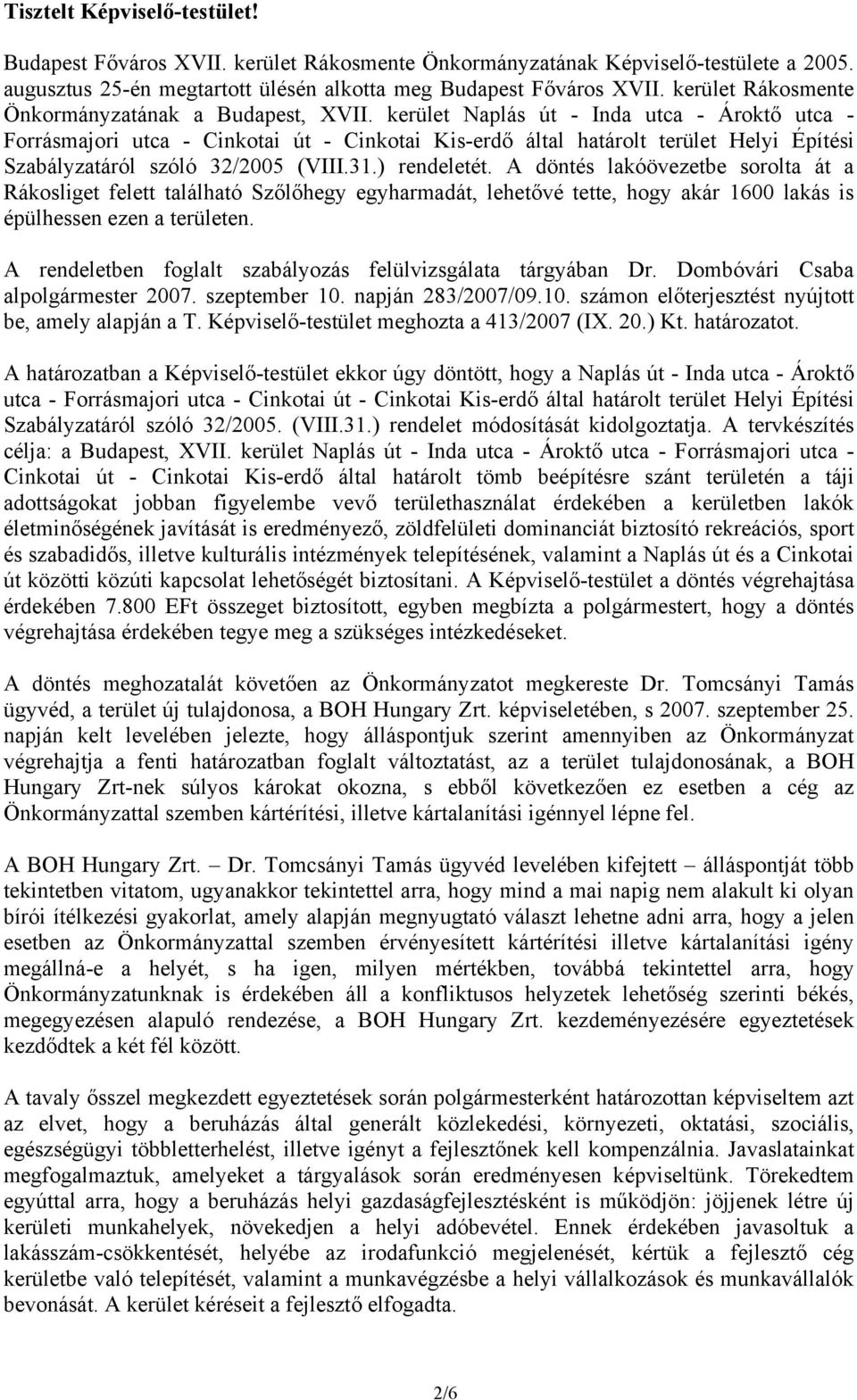 kerület Naplás út - Inda utca - Ároktő utca - Forrásmajori utca - Cinkotai út - Cinkotai Kis-erdő által határolt terület Helyi Építési Szabályzatáról szóló 32/2005 (VIII.31.) rendeletét.