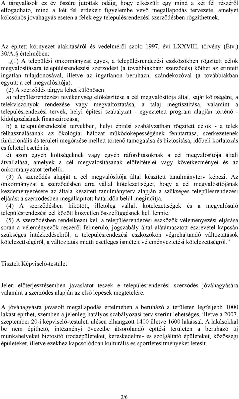 értelmében: (1) A települési önkormányzat egyes, a településrendezési eszközökben rögzített célok megvalósítására településrendezési szerződést (a továbbiakban: szerződés) köthet az érintett ingatlan