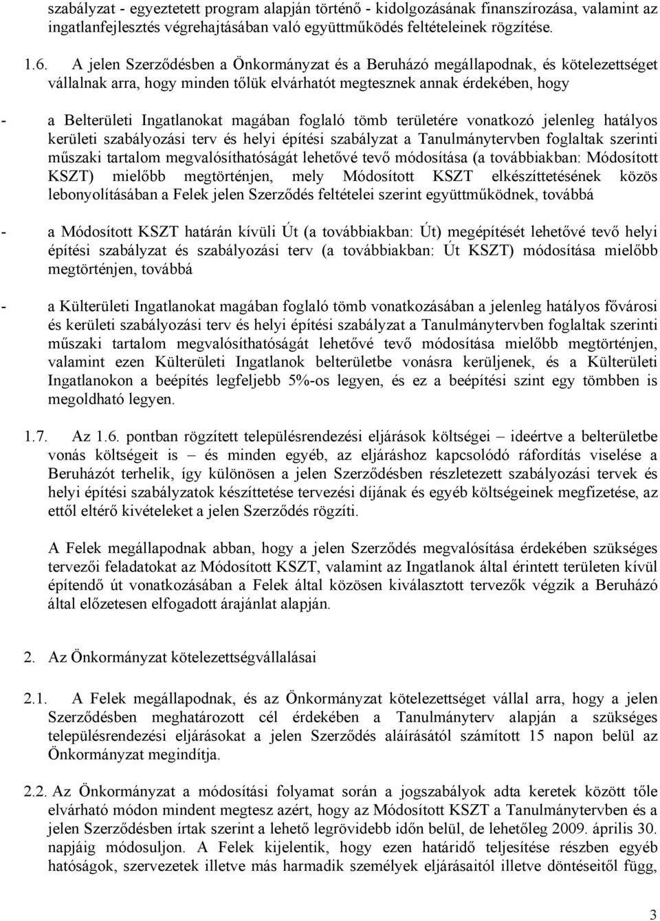 foglaló tömb területére vonatkozó jelenleg hatályos kerületi szabályozási terv és helyi építési szabályzat a Tanulmánytervben foglaltak szerinti műszaki tartalom megvalósíthatóságát lehetővé tevő