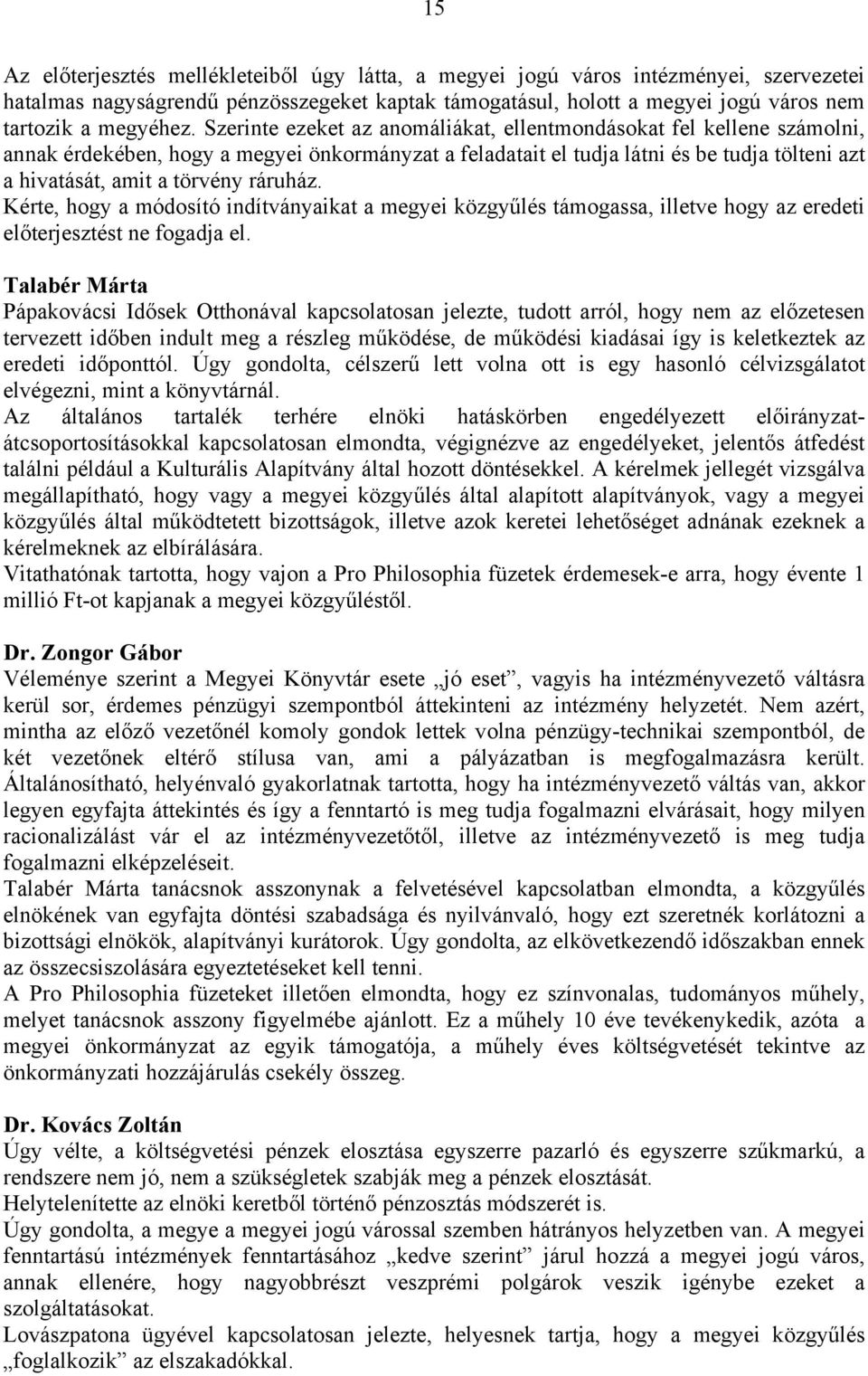 ráruház. Kérte, hogy a módosító indítványaikat a megyei közgyűlés támogassa, illetve hogy az eredeti előterjesztést ne fogadja el.