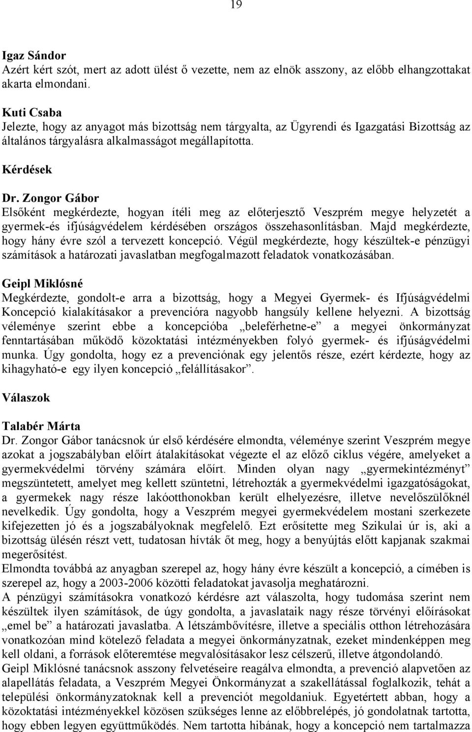 Zongor Gábor Elsőként megkérdezte, hogyan ítéli meg az előterjesztő Veszprém megye helyzetét a gyermek-és ifjúságvédelem kérdésében országos összehasonlításban.