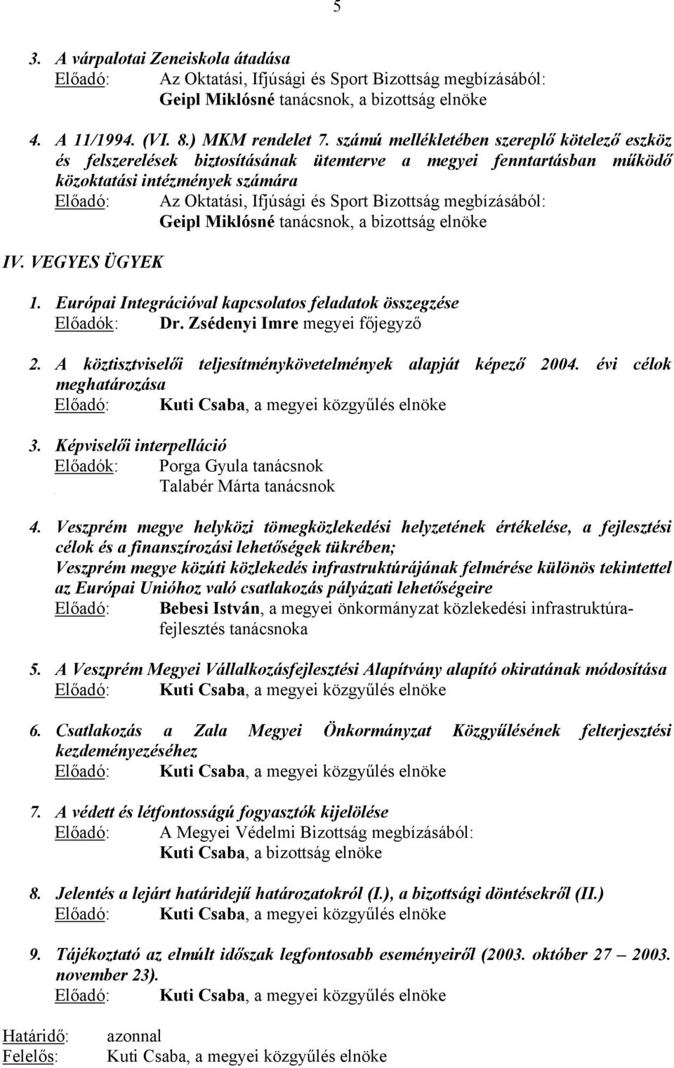 megbízásából: Geipl Miklósné tanácsnok, a bizottság elnöke IV. VEGYES ÜGYEK 1. Európai Integrációval kapcsolatos feladatok összegzése Előadók: Dr. Zsédenyi Imre megyei főjegyző 2.