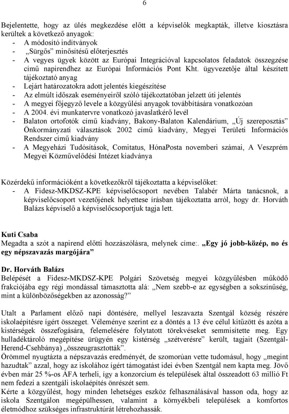 ügyvezetője által készített tájékoztató anyag - Lejárt határozatokra adott jelentés kiegészítése - Az elmúlt időszak eseményeiről szóló tájékoztatóban jelzett úti jelentés - A megyei főjegyző levele