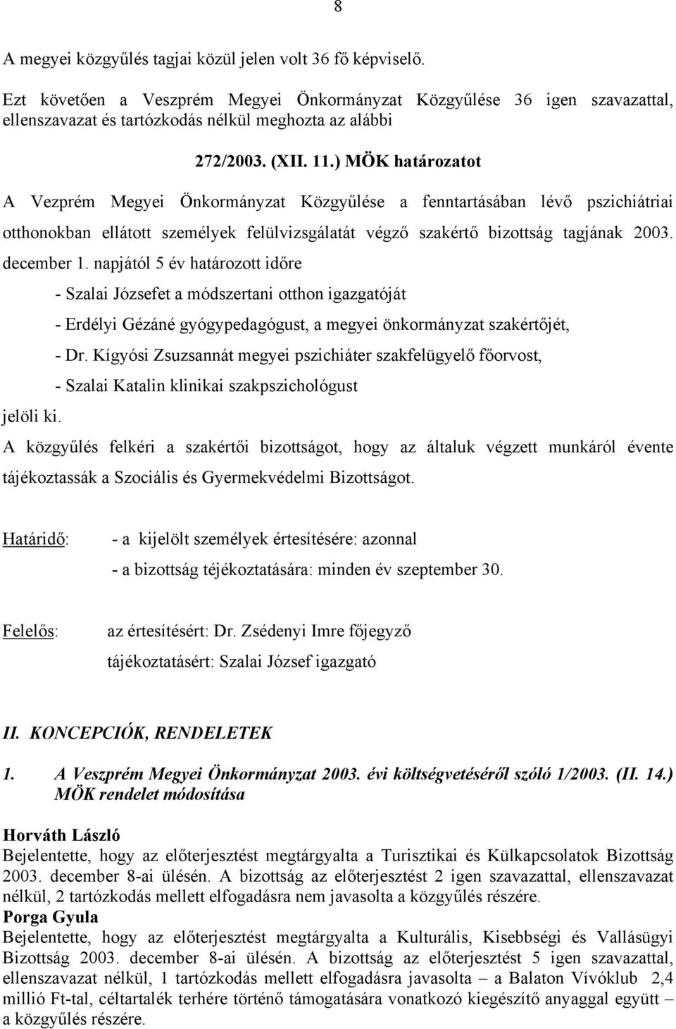 ) MÖK határozatot A Vezprém Megyei Önkormányzat Közgyűlése a fenntartásában lévő pszichiátriai otthonokban ellátott személyek felülvizsgálatát végző szakértő bizottság tagjának 2003. december 1.