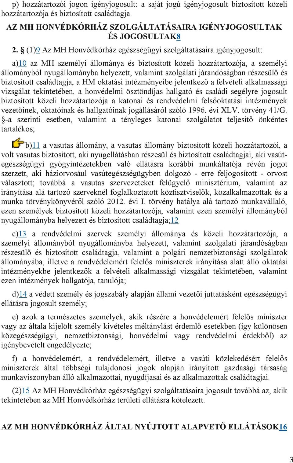 szolgálati járandóságban részesülő és biztosított családtagja, a HM oktatási intézményeibe jelentkező a felvételi alkalmassági vizsgálat tekintetében, a honvédelmi ösztöndíjas hallgató és családi