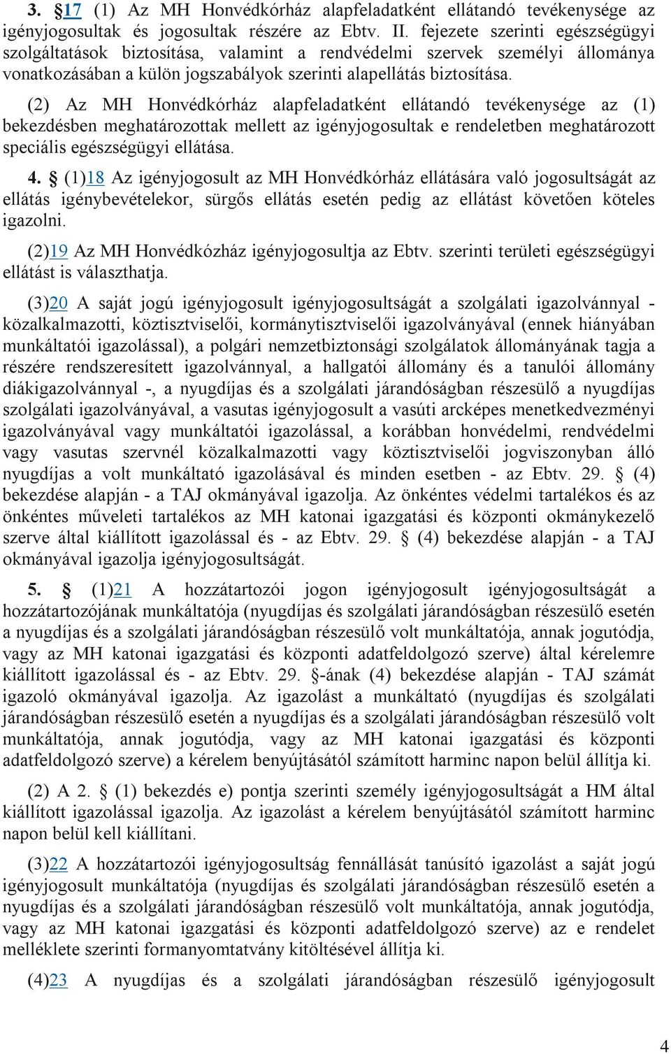 (2) Az MH Honvédkórház alapfeladatként ellátandó tevékenysége az (1) bekezdésben meghatározottak mellett az igényjogosultak e rendeletben meghatározott speciális egészségügyi ellátása. 4.