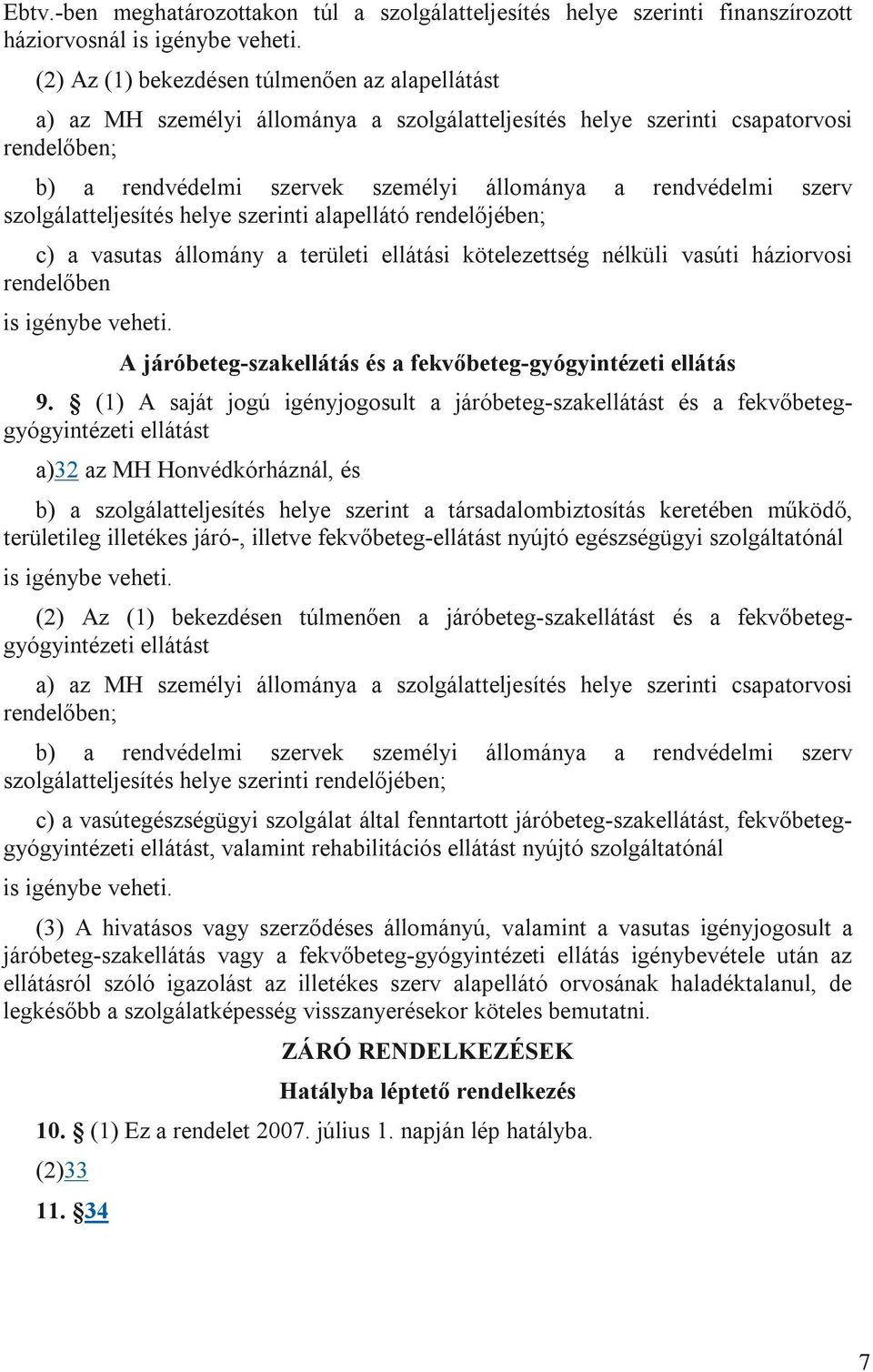 szerv szolgálatteljesítés helye szerinti alapellátó rendelőjében; c) a vasutas állomány a területi ellátási kötelezettség nélküli vasúti háziorvosi rendelőben is igénybe veheti.