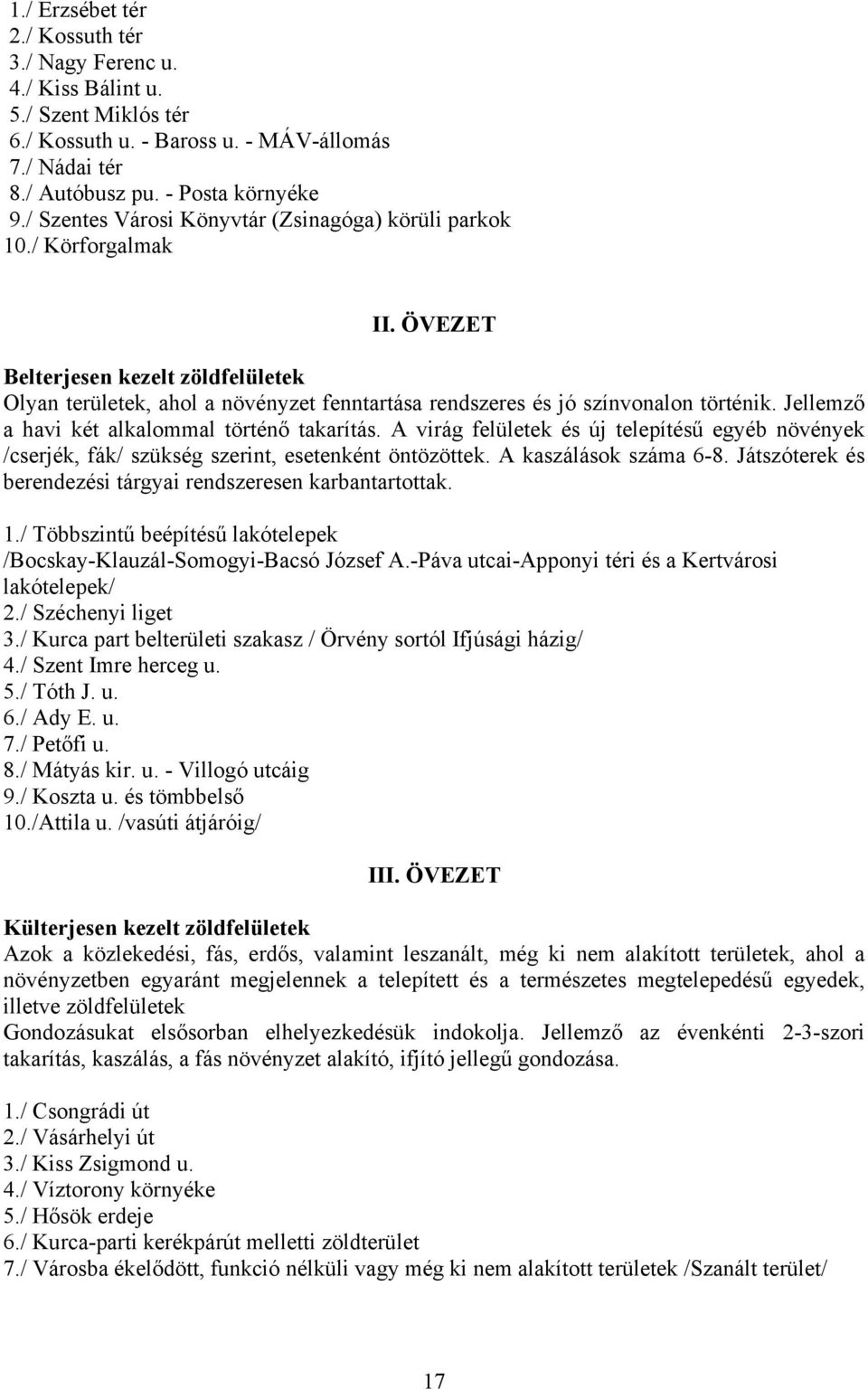 Jellemző a havi két alkalommal történő takarítás. A virág felületek és új telepítésű egyéb növények /cserjék, fák/ szükség szerint, esetenként öntözöttek. A kaszálások száma 6-8.