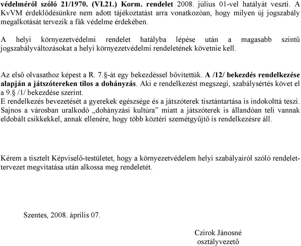 A helyi környezetvédelmi rendelet hatályba lépése után a magasabb szintű jogszabályváltozásokat a helyi környezetvédelmi rendeletének követnie kell. Az első olvasathoz képest a R. 7.