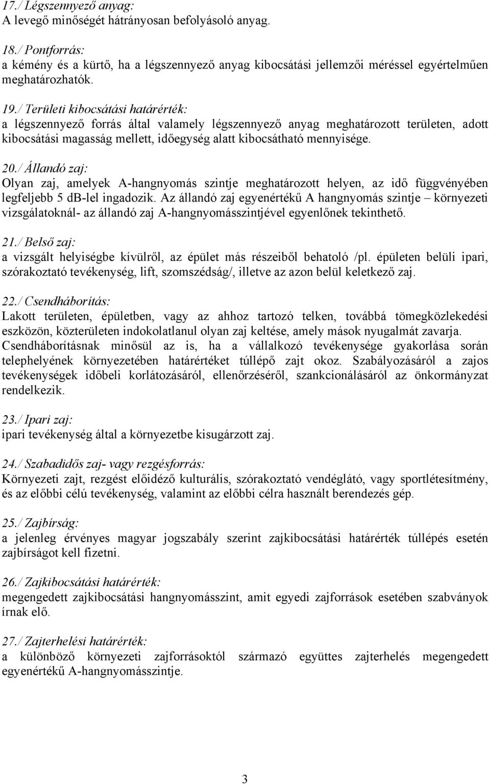 / Állandó zaj: Olyan zaj, amelyek A-hangnyomás szintje meghatározott helyen, az idő függvényében legfeljebb 5 db-lel ingadozik.