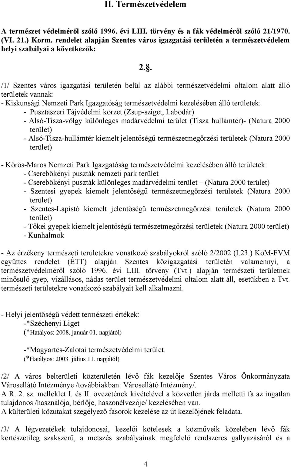 . /1/ Szentes város igazgatási területén belül az alábbi természetvédelmi oltalom alatt álló területek vannak: - Kiskunsági Nemzeti Park Igazgatóság természetvédelmi kezelésében álló területek: -