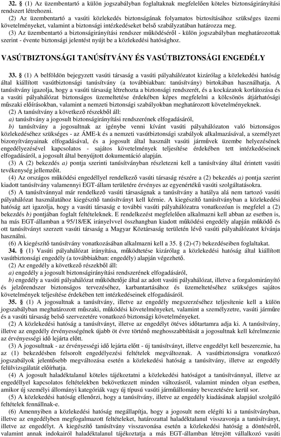 (3) Az üzembentartó a biztonságirányítási rendszer mőködésérıl - külön jogszabályban meghatározottak szerint - évente biztonsági jelentést nyújt be a közlekedési hatósághoz.